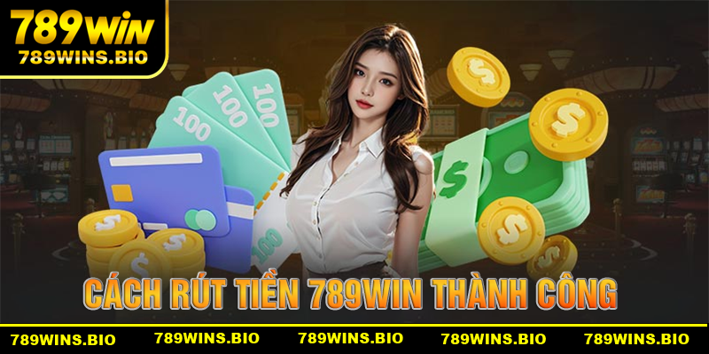 Cách chốt lời thành công từ việc rút tiền 789win
