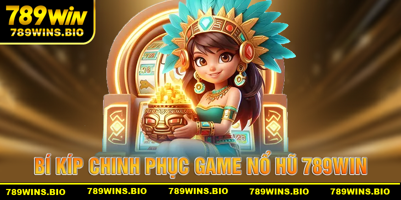bí kíp chinh phục game nổ hũ tại 789win