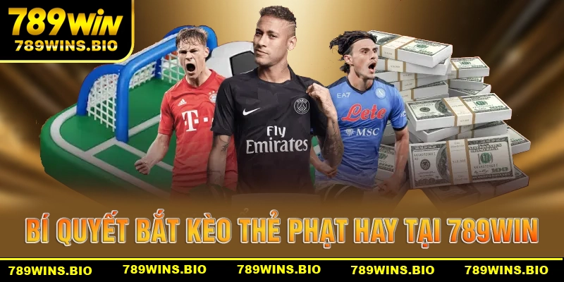 Bí quyết bắt kèo thẻ phạt hay và chuẩn tại 789win
