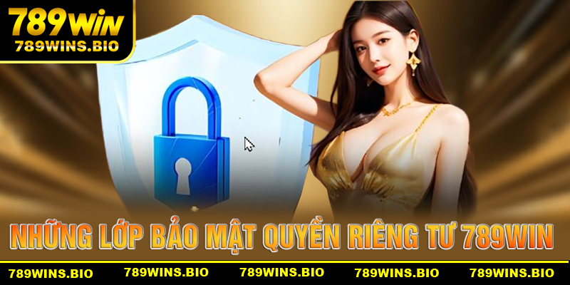 Các lớp bảo mật quyền riêng tư của 789win