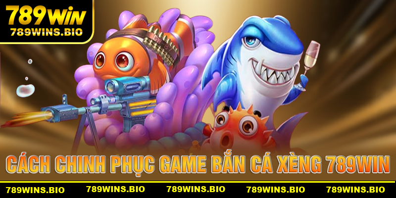 Cách chinh phục game bắn cá xèng tại 789win