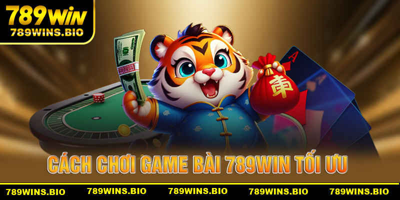 Cách chơi game bài 789win tối ưu hóa cơ hội chiến thắng