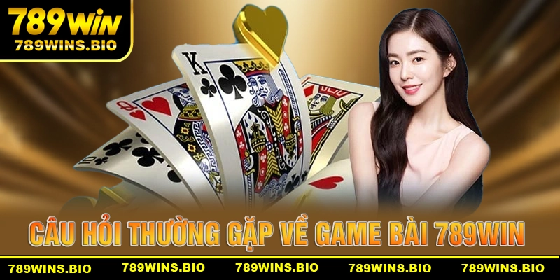Câu hỏi thường gặp về game bài 789win