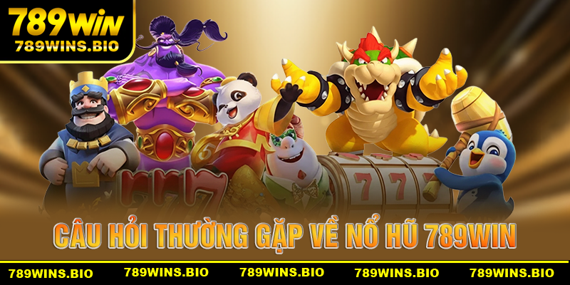 Câu hỏi thường gặp về sảnh nổ hũ 789win
