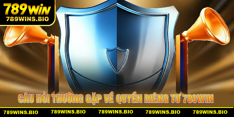 Những câu hỏi thường gặp về quyền riêng tư của 789win