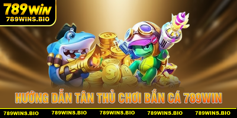 Hướng dẫn tân thủ mới tham gia chơi bắn cá 789wijn