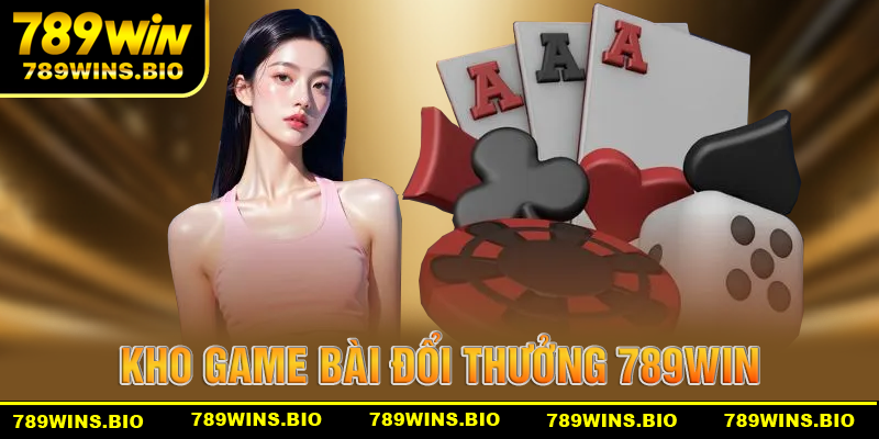 Kho game đổi thưởng bất tận của game bài đổi thưởng 789win