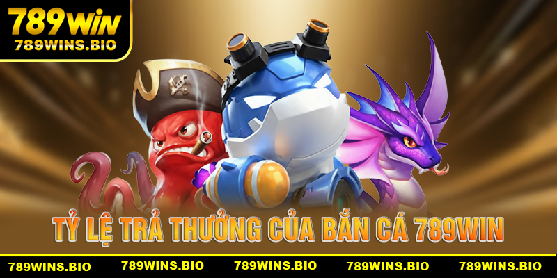 Tỷ lệ trả thường siêu hấp dẫn của sảnh bắn cá 789win